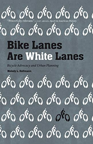 Bike Lanes Are White Lanes: Bicycle Advocacy And Urban Planning, De Hoffmann, Melody L.. Editorial University Of Nebraska Press, Tapa Blanda En Inglés