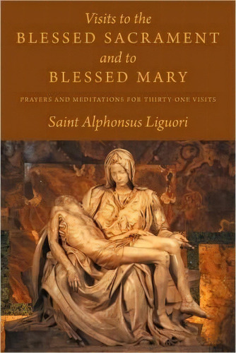 Visits To The Blessed Sacrament And To Blessed Mary, De Saint Alphonsus Liguori. Editorial Eremitical Press, Tapa Blanda En Inglés
