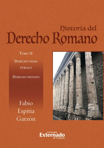 Historia Del Derecho Romano.: Tomo Ii Derecho Penal Público. Derecho Privado, De Fabio Espitia Garzón. Editorial U. Externado De Colombia, Tapa Blanda, Edición 2022 En Español