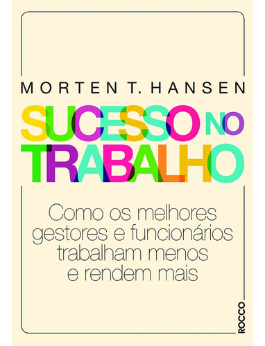 Sucesso no trabalho, de Hansen, Morten T.. Editora Rocco Ltda, capa mole em português, 2019