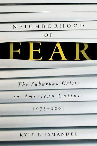 Neighborhood Of Fear : The Suburban Crisis In American Culture, 1975-2001, De Kyle Riismandel. Editorial Johns Hopkins University Press, Tapa Dura En Inglés