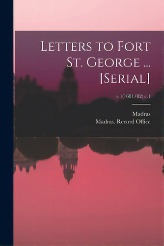 Letters To Fort St. George ... [serial]; V.1(1681/82) C.1, De Madras (india Presidency). Editorial Legare Street Pr, Tapa Blanda En Inglés