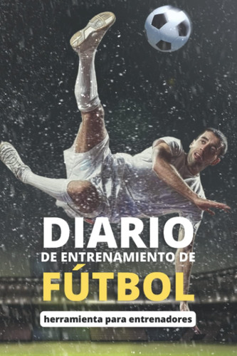 Libro: Diario De Entrenamiento De Fútbol: Herramienta Para E