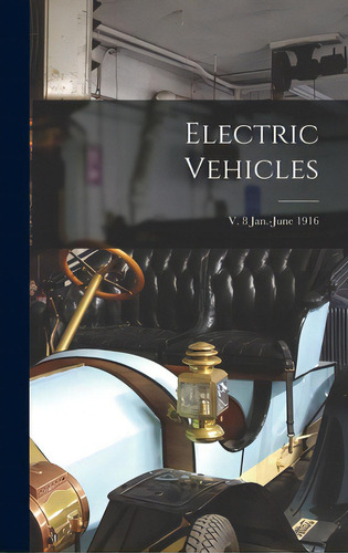 Electric Vehicles; V. 8 Jan.-june 1916, De Anonymous. Editorial Legare Street Pr, Tapa Dura En Inglés