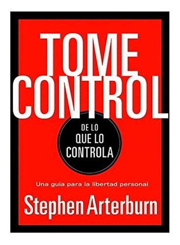 Tome Control De Lo Que Lo Controla - Stephen Arterburn