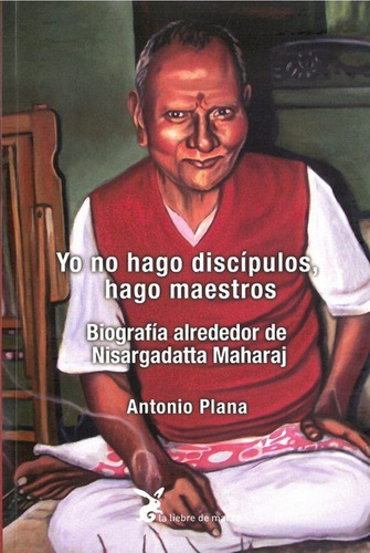 Yo No Hago Discipulos , Hago Maestros : Biografia Maharaj