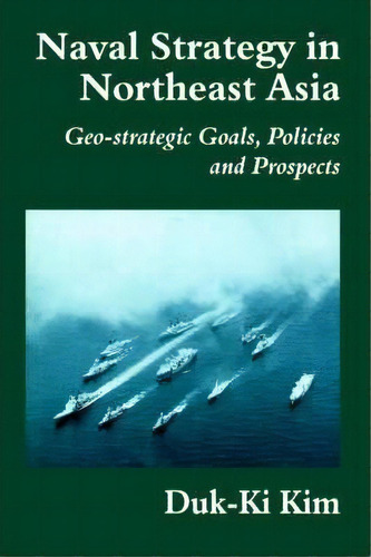 Naval Strategy In Northeast Asia, De Duk-ki Kim. Editorial Taylor Francis Ltd, Tapa Blanda En Inglés