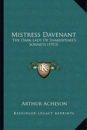 Mistress Davenant : The Dark Lady Of Shakespeare's Sonnets (1913), De Arthur Acheson. Editorial Kessinger Publishing, Tapa Blanda En Inglés