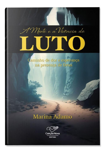 A Morte E A Vivência Do Luto: Caminho De Dor E Esperança Na Presença De Deus, De Marina Adamo. Editora Canção Nova, Capa Mole, Edição 1 Em Português, 2023