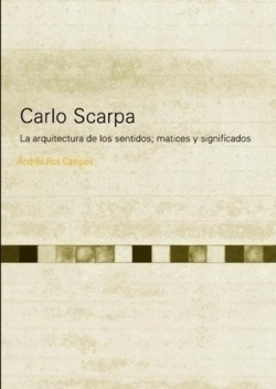 Carlo Scarpa, La Arquitectura De Los Sentidos - Ros Campos