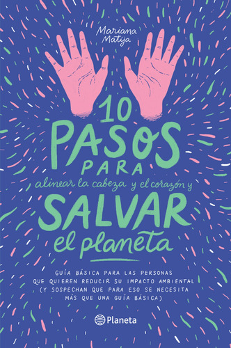 10 pasos para alinear la cabeza y el corazón y salvar el planeta, de Matija, Mariana. Serie Fuera de colección Editorial Planeta México, tapa blanda en español, 2020