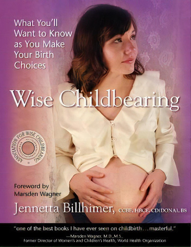 Wise Childbearing, What You'll Want To Know As You Make Your Birth Choices, De Jennetta Billhimer. Editorial Cache Mountains Press, Tapa Blanda En Inglés