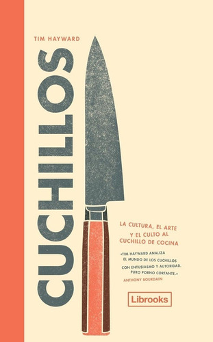 Cuchillos: La cultura, el arte y el culto al cuchillo de cocina, de Tim Hayward. Editorial Librooks, edición 1 en español, 2017