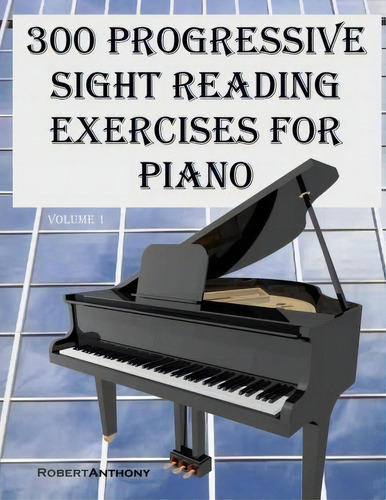 300 Progressive Sight Reading Exercises For Piano, De Dr Robert Anthony., Vol. 1. Editorial Createspace Independent Publishing Platform, Tapa Blanda En Inglés