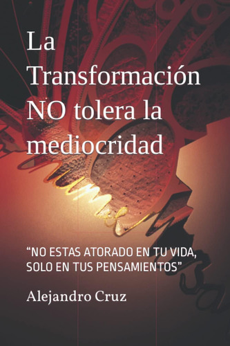 Libro: La Transformación No Tolera La Mediocridad: No Estas