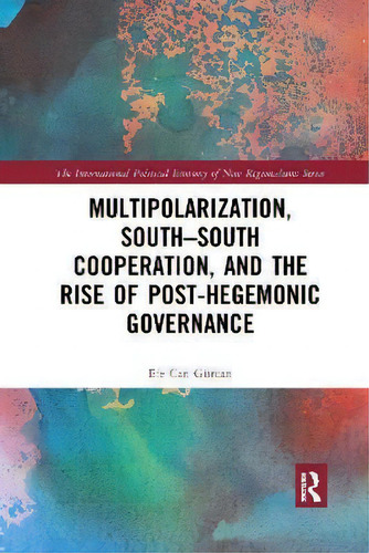 Multipolarization, South-south Cooperation And The Rise Of Post-hegemonic Governance, De Efe Can Gürcan. En Inglés