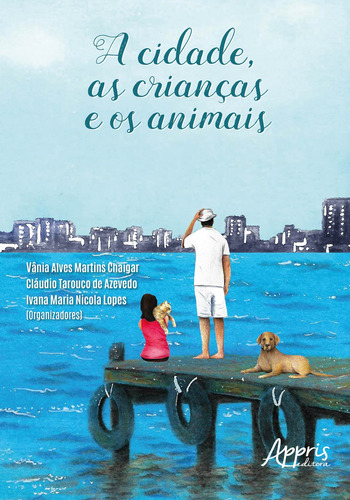 A cidade, as crianças e os animais, de Chaigar, Vânia Alves Martins. Appris Editora e Livraria Eireli - ME, capa mole em português, 2018