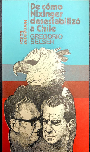 De Como Nixinger Desestabilizo A Chile, De Selser, Gregorio. N/a, Vol. Volumen Unico. Editorial Hernández Editores, Tapa Blanda, Edición 1 En Español, 1975