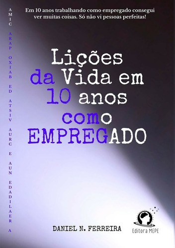 Lições Da Vida Em 10 Anos Como Empregado: A Realidade Nua E Crua Vista  De Baixo Para Cima, De A Mepe. Série Não Aplicável, Vol. 1. Editora Clube De Autores, Capa Mole, Edição 1 Em Português, 2021