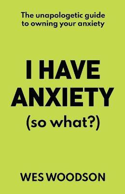Libro I Have Anxiety (so What?) : The Unapologetic Guide ...