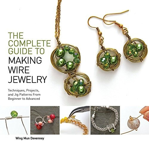 The Complete Guide To Making Wire Jewelry Techniques, Projec