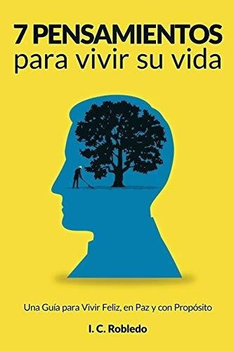 7 Pensamientos Para Vivir Su Vida Una Guia Para..., de Robledo, I.. Editorial Independently Published en español