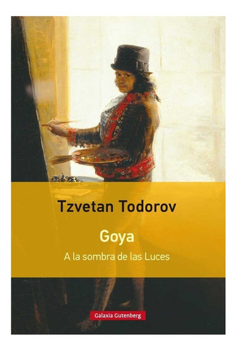 Goya: A La Sombra De Las Luces - Tzvetan Todorov