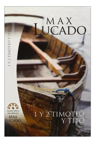 Estudios Biblicos Por Max Lucado: 1 Y 2 Timoteo Y Tito