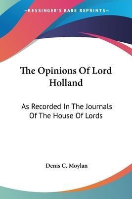 The Opinions Of Lord Holland : As Recorded In The Journal...