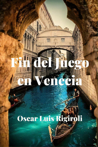Fin Del Juego En Venecia, De Rigiroli, Oscar Luis. Editorial Createspace, Tapa Blanda En Español