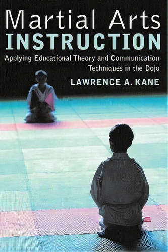 Martial Arts Instruction : Applying Educational Theory And Communication Techniques In The Dojo, De Lawrence A. Kane. Editorial Ymaa Publication Center, Tapa Blanda En Inglés, 2004