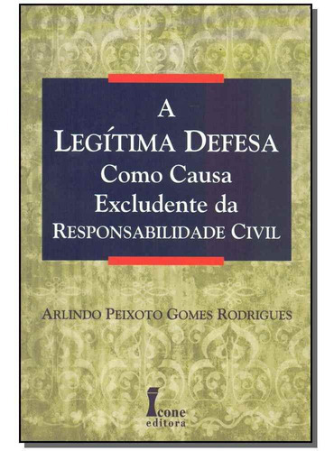 Legítima Defesa Como Causa Excludente Da Responsabilidade, De Rodrigues, Arlindo Peixoto Gomes. Editora Icone Em Português