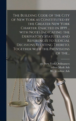 The Building Code Of The City Of New York As Constituted By The Greater New York Charter. Enacted..., De New York (n Y. ). Ordinances, Etc. Editorial Legare Street Pr, Tapa Dura En Inglés