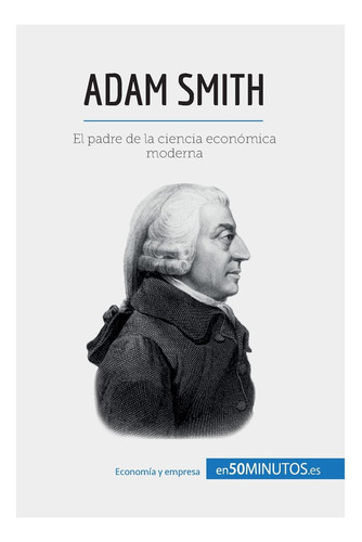 Adam Smith: El Padre De La Ciencia Económica Moderna (cul...