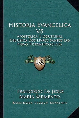 Historia Evangelica V5, De Francisco De Jesus Maria Sarmento. Editorial Kessinger Publishing, Tapa Blanda En Español