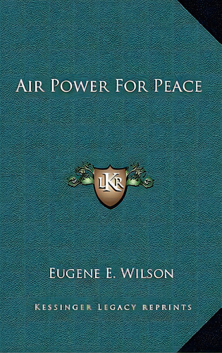 Air Power For Peace, De Wilson, Eugene E.. Editorial Kessinger Pub Llc, Tapa Dura En Inglés