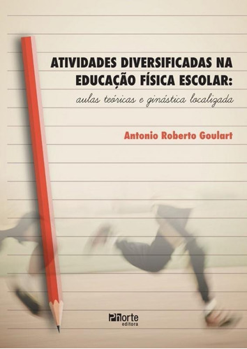 Atividades Diversificadas Na Educacao Fisica Escolar - Phort, De Antonio Roberto Goulart. Editora Phorte Editora Ltda, Capa Mole, Edição 1 Em Português