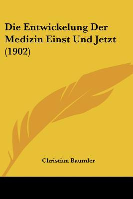 Libro Die Entwickelung Der Medizin Einst Und Jetzt (1902)...