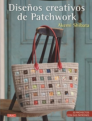 Diseños Creativos De Patchwork: 33 Proyectos Con Sus Patrones, De Shibata, Akemi. Editorial El Drac, Tapa Tapa Blanda En Español