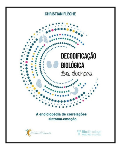 Decodificação Biológica Das Doenças: A Enciclopédia De Correlações Sintoma-emoção, De Christian Flèche. Editora Cintia Chiarelli, Capa Dura, Edição 1 Em Português