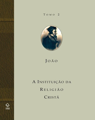 A Instituição Da Religião Cristã - Tomo 2: Livros Iii E 