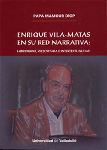 Enrique Vila-matas En Su Red Narrativa: Hibridismo, Reescrit