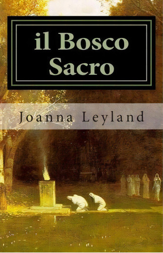 Il Bosco Sacro, De Joanna Leyland. Editorial Createspace Independent Publishing Platform, Tapa Blanda En Italiano