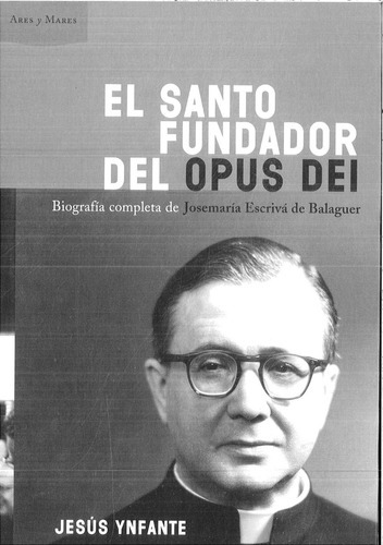 Santo Fundador Del Opus Dei Biografia Completa De Josemaria Escriva De Balaguer, De Ynfante Jesus. Editorial Ares Y Mares, Tapa Blanda En Español