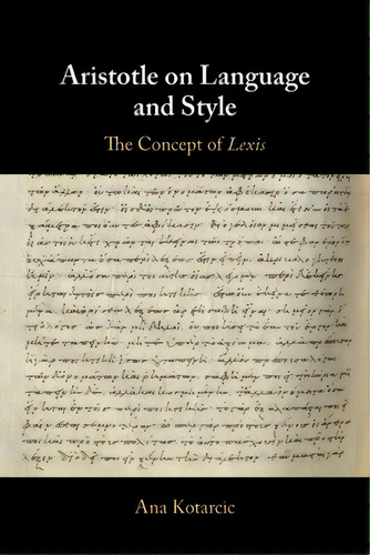 Aristotle On Language And Style: The Concept Of Lexis, De Kotarcic, Ana. Editorial Cambridge, Tapa Blanda En Inglés