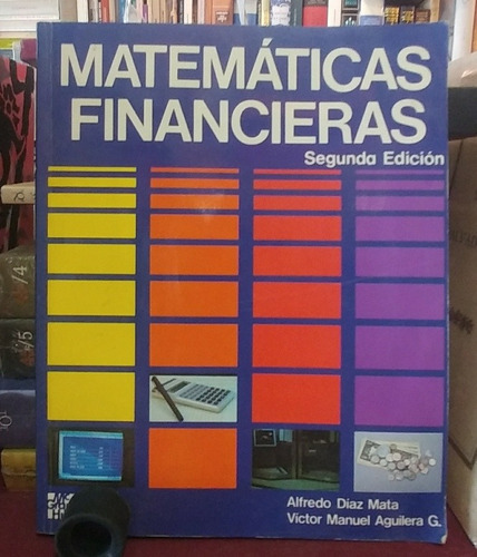 Matemáticas Financieras 2a Ed. A Díaz Mata, V M Aguilera G.