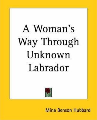 A Woman's Way Through Unknown Labrador - Mina Benson Hubb...