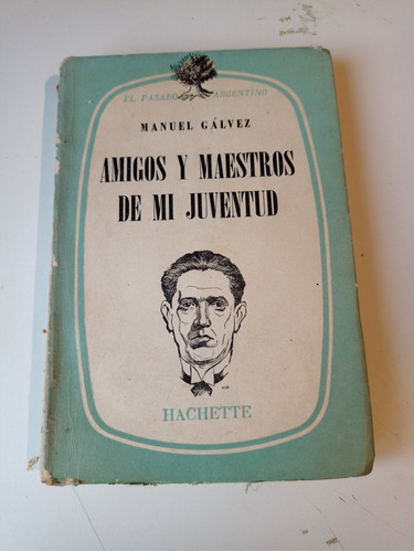 Amigos Y Maestros De Mi Juventud Manuel Gálvez
