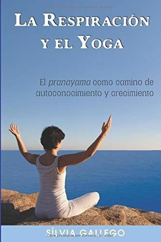 La Respiracion Y El Yoga El Pranayamao Camino D, de Gallego González, Sílvia. Editorial Agencia Española del ISBN en español