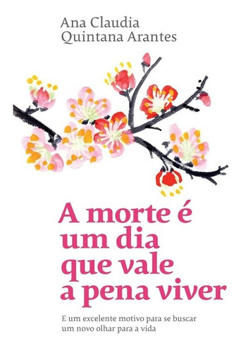 A morte é um dia que vale a pena viver: E um excelente motivo para se buscar um novo olhar para a vida, de Arantes, Ana Claudia Quintana. GMT Editores Ltda.,Editora Sextante,Editora Sextante, capa mole em português, 2019